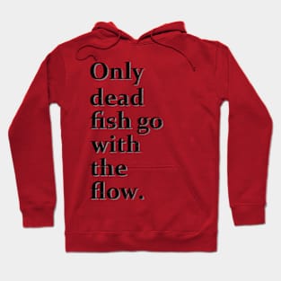 Only Dead Fish Go With The Flow Hoodie